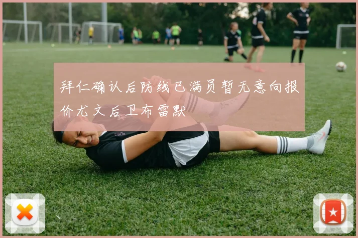 拜仁确认后防线已满员暂无意向报价尤文后卫布雷默